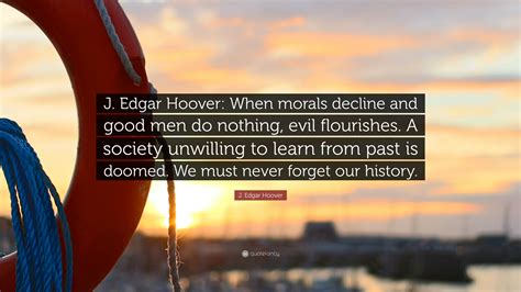 J. Edgar Hoover Quote: “J. Edgar Hoover: When morals decline and good ...