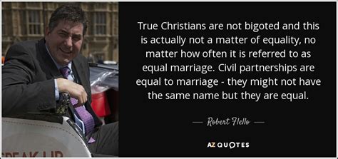 Robert Flello quote: True Christians are not bigoted and this is ...