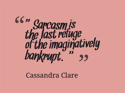 Cassandra Clare, Sarcasm is the last refuge of the imaginatively bankrupt | Grey quotes, Sarcasm ...