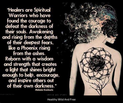 "Healers are spiritual warriors who have found the courage to defeat the darkness of their souls ...