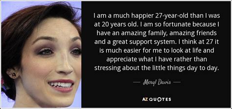 Meryl Davis quote: I am a much happier 27-year-old than I was at...