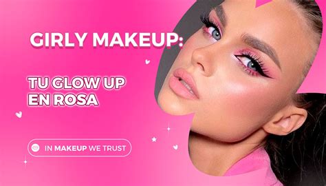 Girly Makeup: Tu Glow Up en Rosa