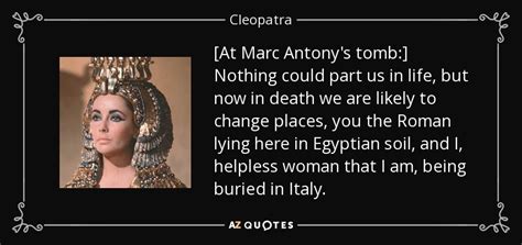 Cleopatra quote: [At Marc Antony's tomb:] Nothing could part us in life...