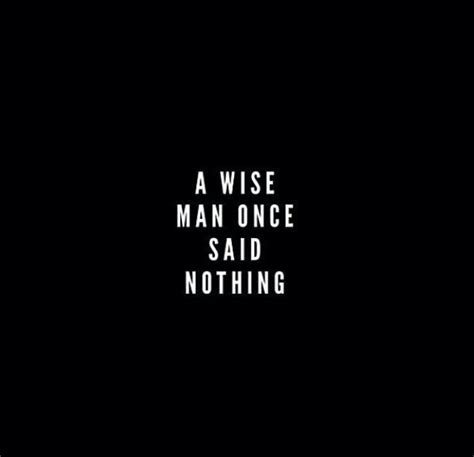 Quote >wise man once said nothing! | Happy life quotes, Life quotes, Quotable quotes