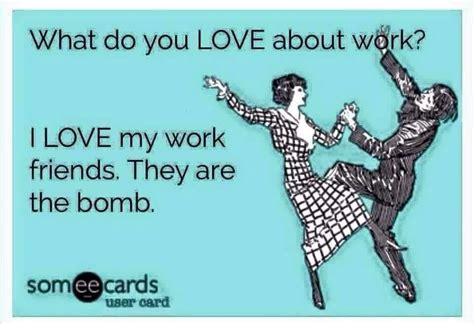 That's the only thing I love about work | Work friends meme, Work friends quotes, Coworker quotes