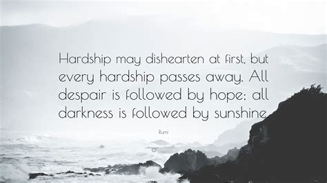 Rumi Quote: “Hardship may dishearten at first, but every hardship ...