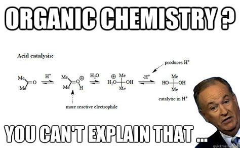 organic chemistry ? you can't explain that ... - Organic Chemistry Bill - quickmeme