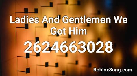 Ladies And Gentlemen We Got Him Roblox ID - Roblox music codes