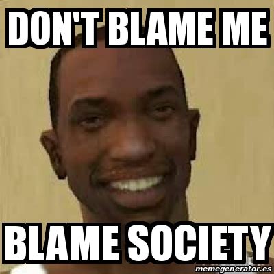 Meme Personalizado - Don't Blame me Blame Society - 31358862