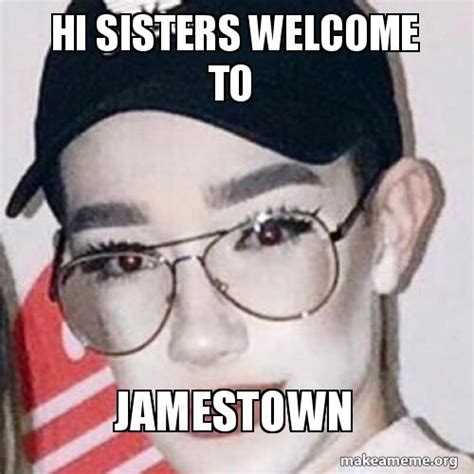 hi sisters welcome to jamestown Meme Generator