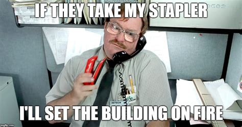 If they take my stapler... - Imgflip