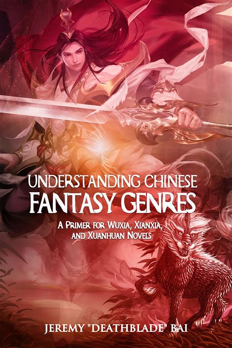 Understanding Chinese Fantasy Genres: A Primer for Wuxia, Xianxia, and Xuanhuan by Jeremy Bai ...