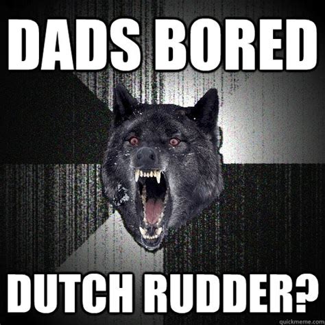 dads bored dutch rudder? - Insanity Wolf bangs Courage Wolf - quickmeme