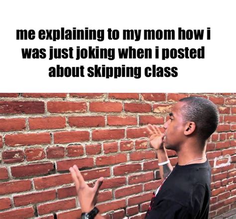 joking about skipping class | Talking To Brick Wall | Know Your Meme