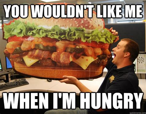 you wouldn't like me when i'm hungry - Hungry Guy - quickmeme