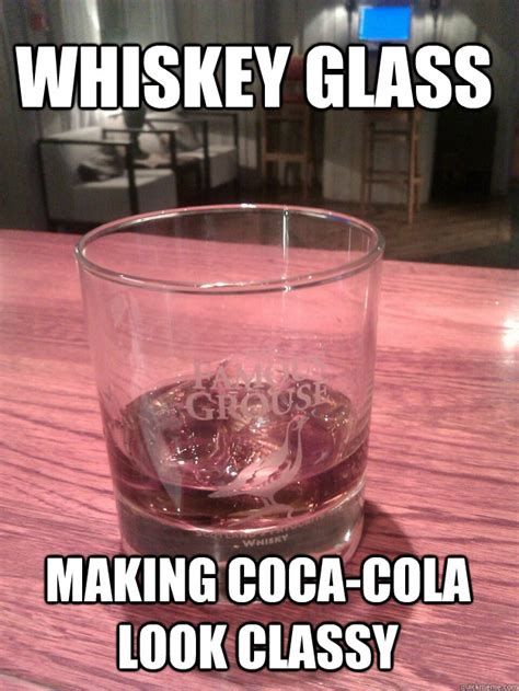 Whiskey glass Making coca-cola look classy - whiskey-cola - quickmeme