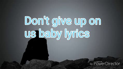 Don't give up on us baby lyrics - YouTube