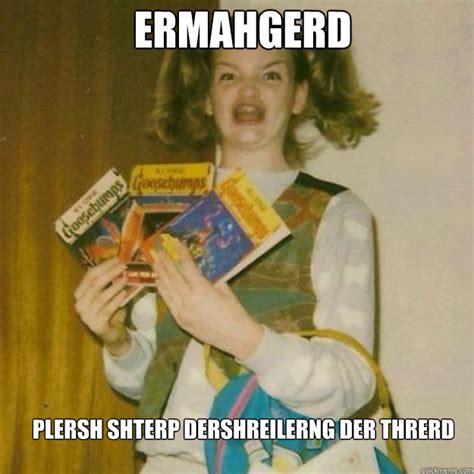 Ermahgerd Girl memes | quickmeme