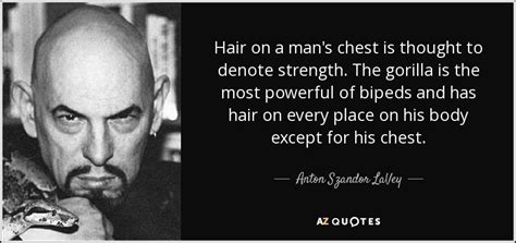 Anton Szandor LaVey quote: Hair on a man's chest is thought to denote strength...