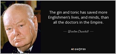 Winston Churchill quote: The gin and tonic has saved more Englishmen's lives, and...