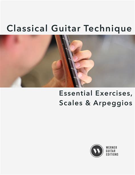 Classical Guitar Technique: Essential Exercises, Scales, and Arpeggios – Werner Guitar Editions