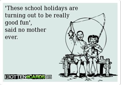 Rottenecards - 'These school holidays are turning out to be really good fun', said no mother ever.