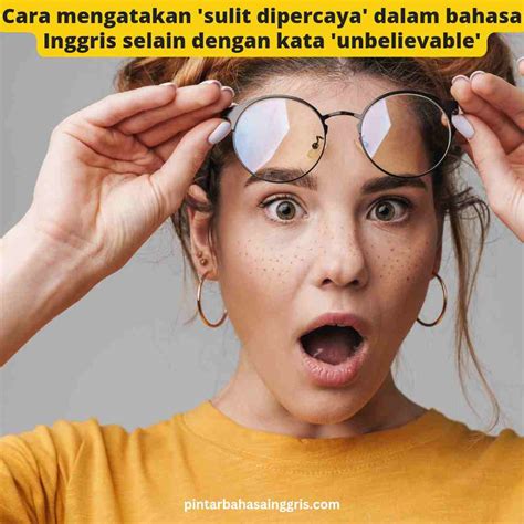 Cara mengatakan ‘sulit dipercaya’ dalam bahasa Inggris selain dengan kata ‘unbelievable ...