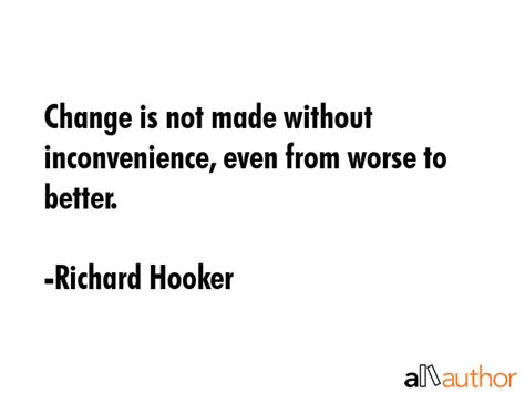 Change is not made without inconvenience,... - Quote