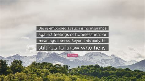 R.D. Laing Quote: “Being embodied as such is no insurance against ...