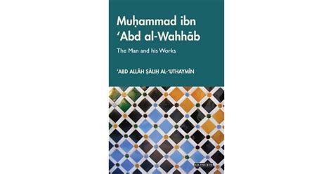 Muhammad Ibn 'Abd al-Wahhab: The Man and his Works by ʻAbd Allāh al ...