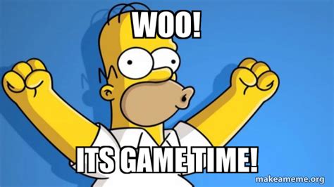 WOO! ITS GAME TIME! - Happy Homer Meme Generator