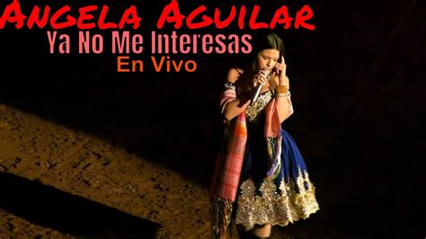 Angela Aguilar - Ya No Me Interesas (En Vivo) - YouTube