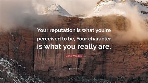 John Wooden Quote: “Your reputation is what you’re perceived to be ...