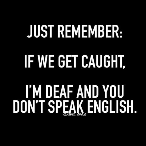 I'm deaf and you don't speak English... | Best friend quotes, Deaf ...