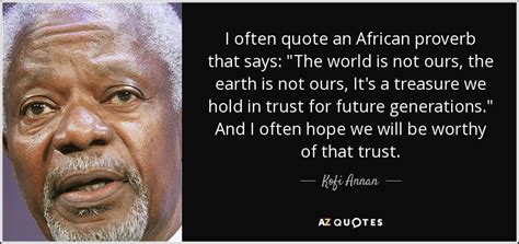 Kofi Annan quote: I often quote an African proverb that says: "The world...