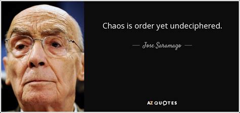 Jose Saramago quote: Chaos is order yet undeciphered.