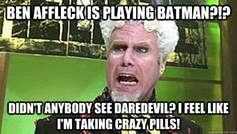 Ben Affleck is playing Batman?!? Didn't anybody see Daredevil? I feel like I'm taking crazy ...