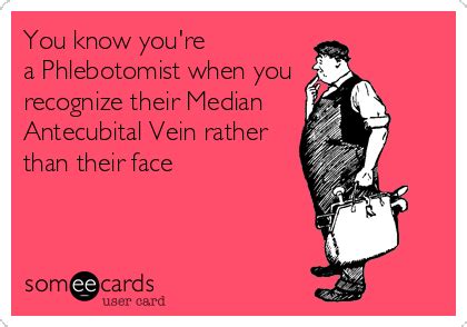 You know you're a Phlebotomist when you recognize their Median Antecubital Vein rather than ...
