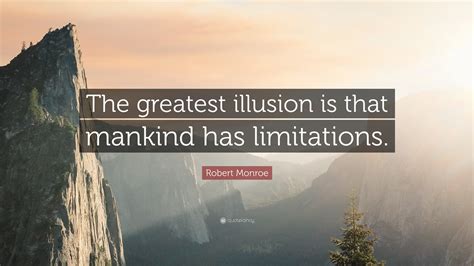 Robert Monroe Quote: “The greatest illusion is that mankind has ...