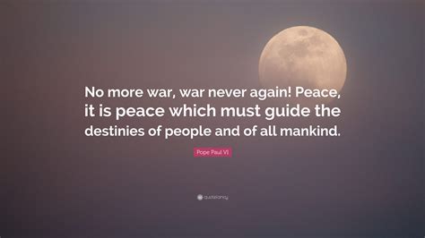 Pope Paul VI Quote: “No more war, war never again! Peace, it is peace which must guide the ...