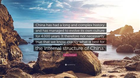 Henry Kissinger Quote: “China has had a long and complex history and ...