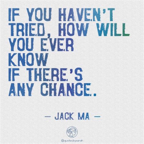 You'll never know until you try.⁠ ⁠ "If you haven't tried, how will you ever know if there's any ...