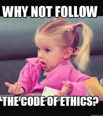 Meme Creator - Funny Why Not Follow The Code of Ethics? Meme Generator ...