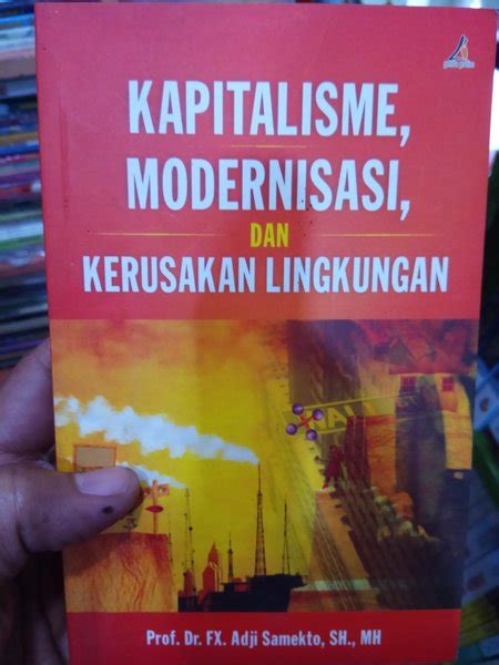 Jual Kapitalisme Modernisasi dan Kerusakan Lingkungan Prof Dr FX Adji Samekto SH MH di Lapak ...