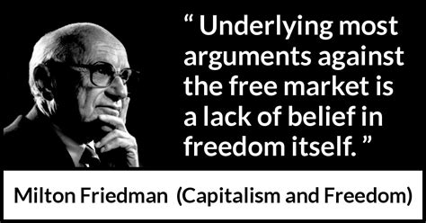 Milton Friedman: “Underlying most arguments against the free...”