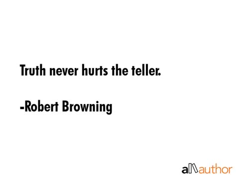 Truth never hurts the teller. - Quote