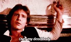 Han Solo Over My Dead Body GIF - Han Solo Over My Dead Body Star Wars - Discover & Share GIFs