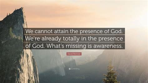 David Brenner Quote: “We cannot attain the presence of God. We’re ...