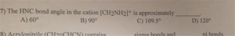 Solved 7) The HNC bond angle in the cation (CH2NH21+ is | Chegg.com