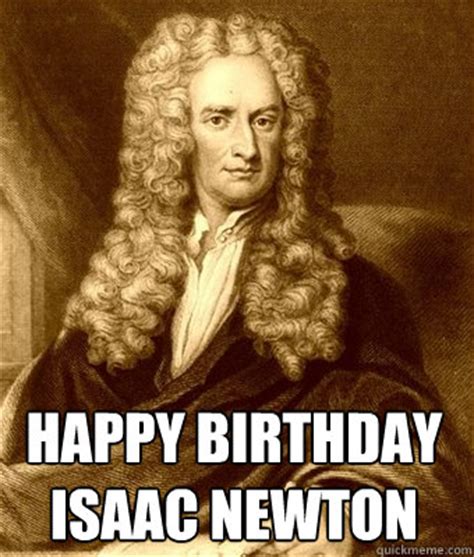 Happy Birthday Isaac Newton - newtown - quickmeme